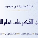 خطبة منبرية في موضوع “وُجُوبُ الشُّكْرِ عَلَى تَمَامِ النِّعْمَةِ” ليوم 15 جمادى الأولى 1447 موافق 07 نونبر 2025 م