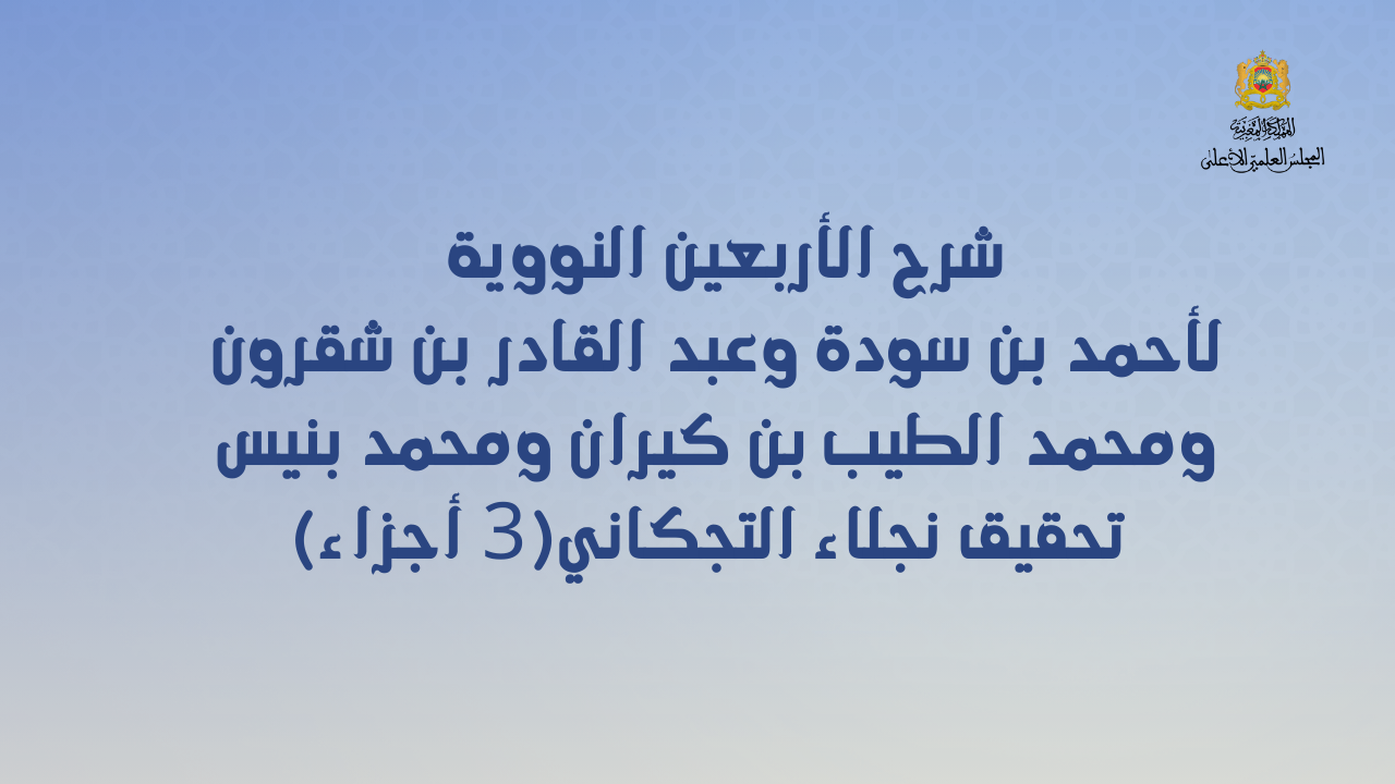 شرح الأربعين النووية لأحمد بن سودة وعبد القادر بن شقرون ومحمد الطيب بن كيران ومحمد بنيس تحقيق نجلاء التجكاني(3 أجزاء)