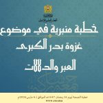 خطبة الجمعة :”غَزْوَةُ بَدْرٍ الكُبْرَى: العِبَرُ وَالدَّلاَلاَتُ” ليوم 16 رمضان الأبرك 1447 هـ الموافق ل 6 مارس 2026 م